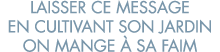 laisser ce message en cultivant son jardin on mange   sa faim 