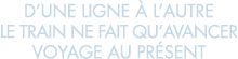 d une ligne   l autre le train ne fait qu avancer voyage au pr sent 