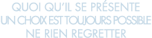 quoi qu il se pr sente un choix est toujours possible ne rien regretter 