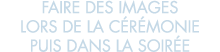 faire des images lors de la c r monie puis dans la soir e 