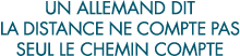 un allemand dit la distance ne compte pas seul le chemin compte 