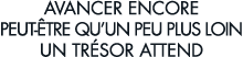 avancer encore peut- tre qu un peu plus loin un tr sor attend 