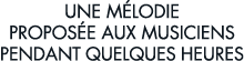 une m lodie propos e aux musiciens pendant quelques heures 