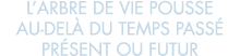 l arbre de vie pousse au-del  du temps pass  pr sent ou futur