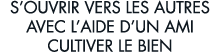 s ouvrir vers les autres avec l aide d un ami cultiver le bien 