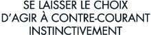 se laisser le choix d agir   contre-courant instinctivement 
