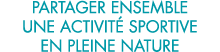 partager ensemble une activit  sportive en pleine nature 