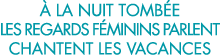   la nuit tomb e les regards f minins parlent chantent les vacances 