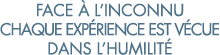 face   l inconnu chaque exp rience est v cue dans l humilit 