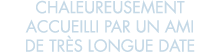 chaleureusement accueilli par un ami de tr s longue date