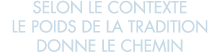 selon le contexte le poids de la tradition donne le chemin