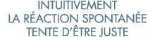 intuitivement la r action spontan e tente d  tre juste