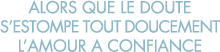 alors que le doute s estompe tout doucement l amour a confiance