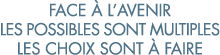 face   l avenir les possibles sont multiples les choix sont   faire