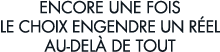 encore une fois le choix engendre un r el au-del  de tout