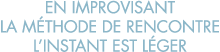 en improvisant la m thode de rencontre l instant est l ger