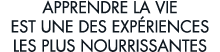 apprendre la vie est une des exp riences les plus nourrissantes