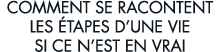 comment se racontent les  tapes d une vie si ce n est en vrai