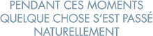 pendant ces moments quelque chose s est pass  naturellement 