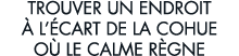 trouver un endroit   l  cart de la cohue o  le calme r gne 