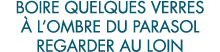 boire quelques verres   l ombre du parasol regarder au loin 