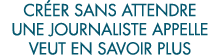 cr er sans attendre une journaliste appelle veut en savoir plus 