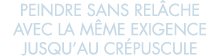 peindre sans rel che avec la m me exigence jusqu au cr puscule 