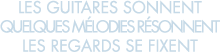 les guitares sonnent quelques m lodies r sonnent les regards se fixent 
