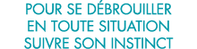 pour se d brouiller en toute situation suivre son instinct 