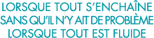 lorsque tout s encha ne sans qu il n y ait de probl me lorsque tout est fluide 
