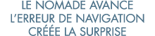 le nomade avance l erreur de navigation cr  e la surprise