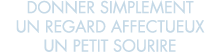 donner simplement un regard affectueux un petit sourire
