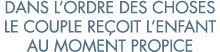 dans l ordre des choses le couple re oit l enfant au moment propice