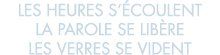 les heures s  coulent la parole se lib re les verres se vident 