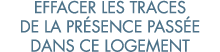 effacer les traces de la pr sence pass e dans ce logement