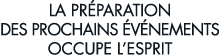 la pr paration des prochains  v nements occupe l esprit