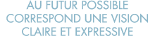 au futur possible correspond une vision claire et expressive