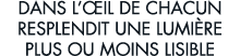 dans l  il de chacun resplendit une lumi re plus ou moins lisible