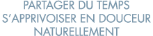 partager du temps s apprivoiser en douceur naturellement 