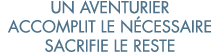 un aventurier accomplit le n cessaire sacrifie le reste