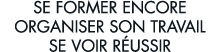 se former encore organiser son travail se voir r ussir 