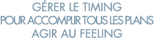 g rer le timing pour accomplir tous les plans agir au feeling 