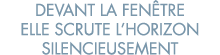 devant la fen tre elle scrute l horizon silencieusement 