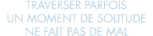traverser parfois un moment de solitude ne fait pas de mal 