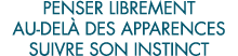 penser librement au-del  des apparences suivre son instinct 