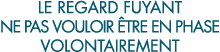le regard fuyant ne pas vouloir  tre en phase volontairement 
