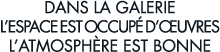 dans la galerie l espace est occup  d  uvres l atmosph re est bonne 