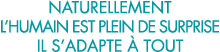 naturellement l humain est plein de surprise il s adapte   tout 