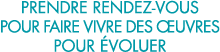 prendre rendez-vous pour faire vivre des  uvres pour  voluer 