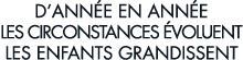d ann e en ann e les circonstances  voluent les enfants grandissent 
